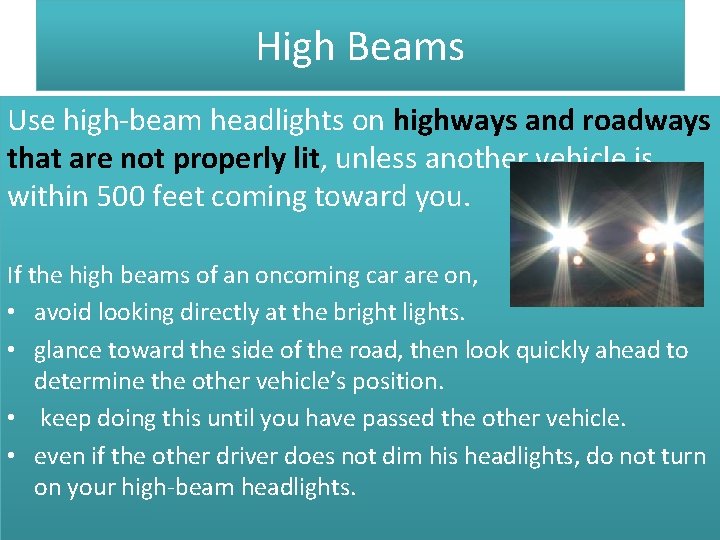 High Beams Use high-beam headlights on highways and roadways that are not properly lit,