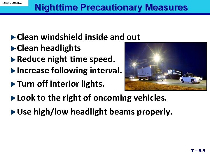 Topic 1 Lesson 2 Nighttime Precautionary Measures Clean windshield inside and out Clean headlights