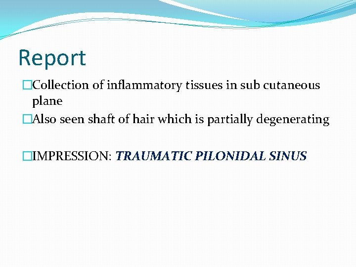 Report �Collection of inflammatory tissues in sub cutaneous plane �Also seen shaft of hair