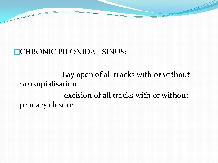 �CHRONIC PILONIDAL SINUS: Lay open of all tracks with or without marsupialisation excision of