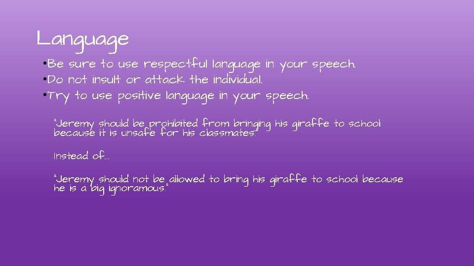 Language • Be sure to use respectful language in your speech. • Do not