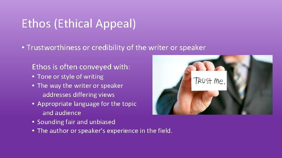 Ethos (Ethical Appeal) • Trustworthiness or credibility of the writer or speaker Ethos is