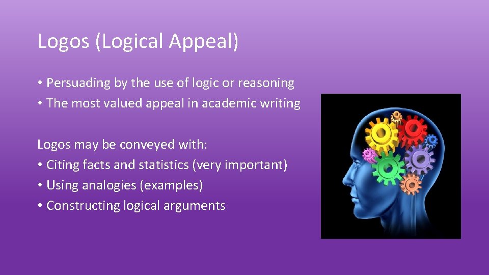 Logos (Logical Appeal) • Persuading by the use of logic or reasoning • The