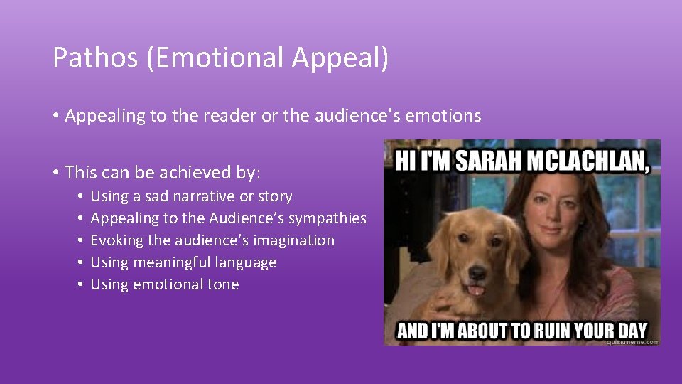 Pathos (Emotional Appeal) • Appealing to the reader or the audience’s emotions • This