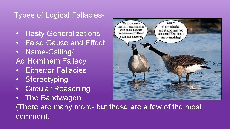 Types of Logical Fallacies- • Hasty Generalizations • False Cause and Effect • Name-Calling/