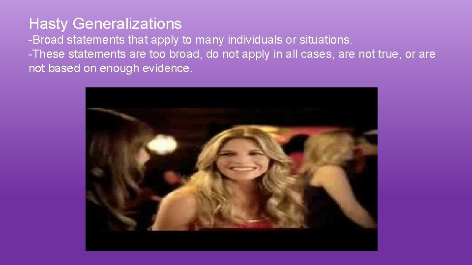 Hasty Generalizations -Broad statements that apply to many individuals or situations. -These statements are
