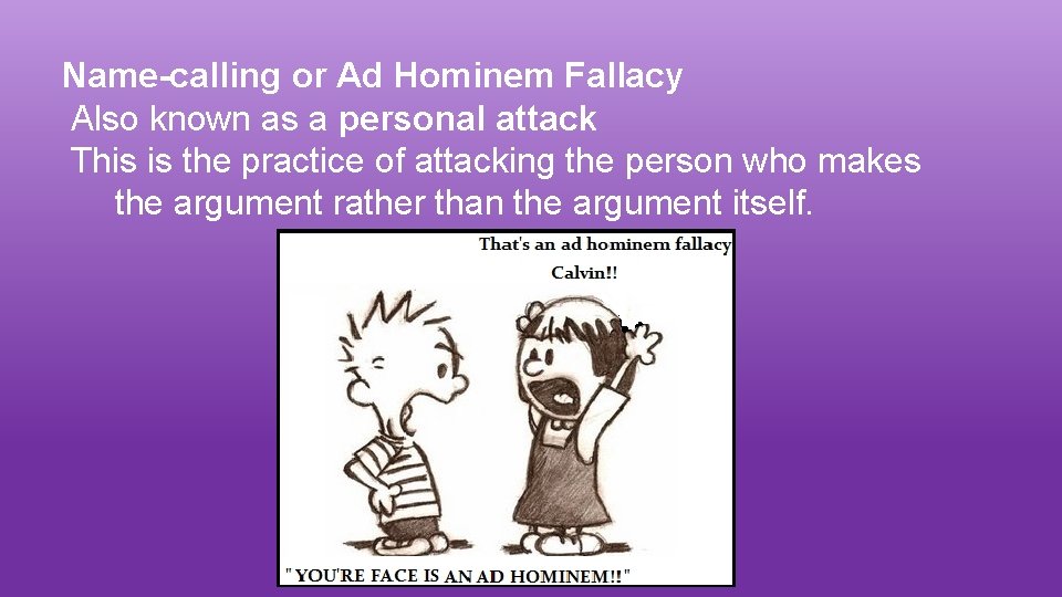 Name-calling or Ad Hominem Fallacy Also known as a personal attack This is the