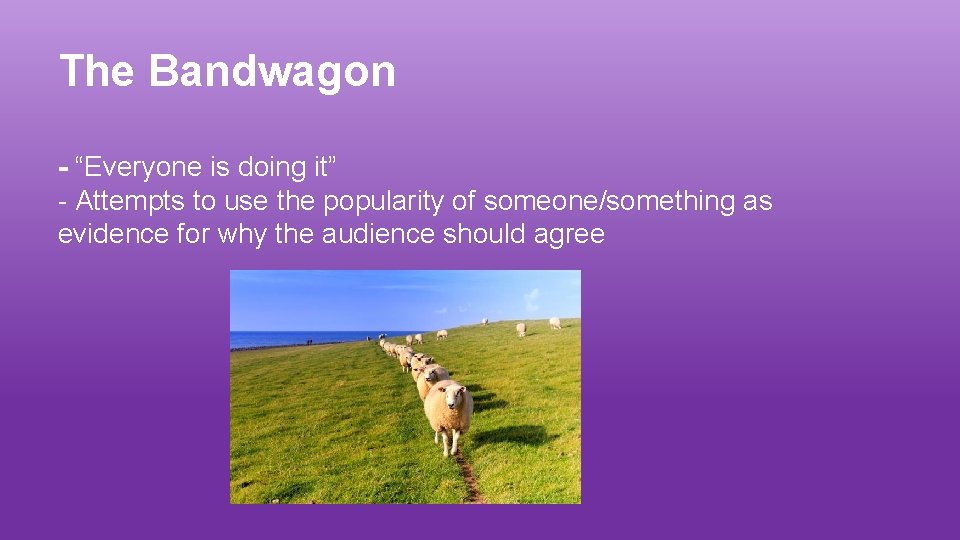 The Bandwagon - “Everyone is doing it” - Attempts to use the popularity of