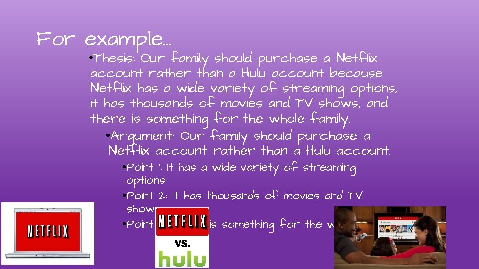 For example… • Thesis: Our family should purchase a Netflix account rather than a