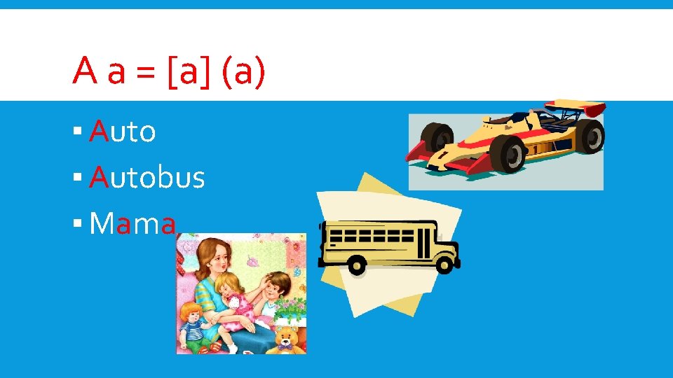 A a = [а] (а) ▪ Autobus ▪ Mama 