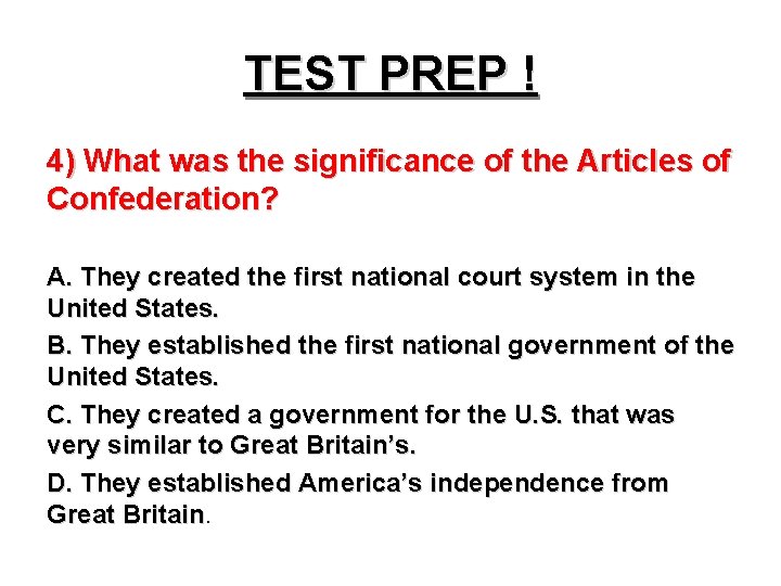 TEST PREP ! 4) What was the significance of the Articles of Confederation? A.