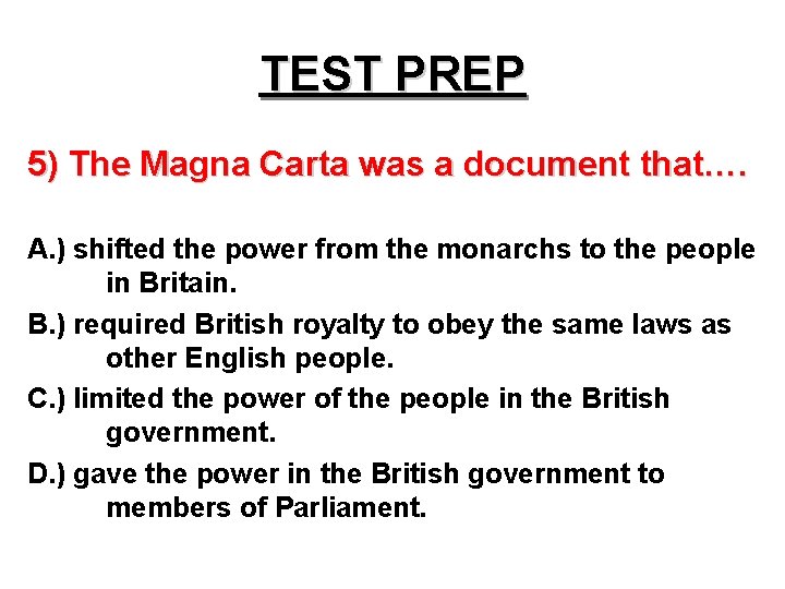 TEST PREP 5) The Magna Carta was a document that…. A. ) shifted the