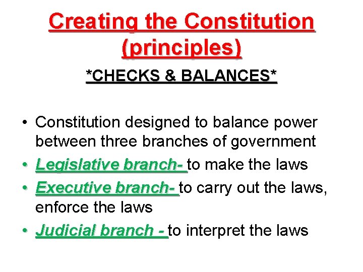 Creating the Constitution (principles) *CHECKS & BALANCES* • Constitution designed to balance power between