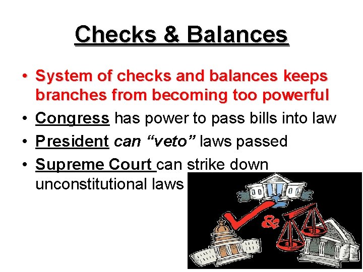 Checks & Balances • System of checks and balances keeps branches from becoming too