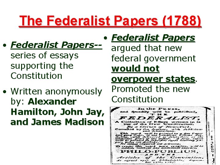 The Federalist Papers (1788) • Federalist Papers-- argued that new series of essays federal