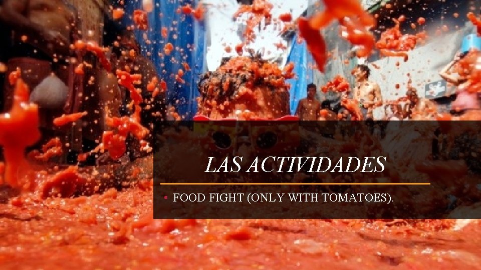 LAS ACTIVIDADES • FOOD FIGHT (ONLY WITH TOMATOES). 