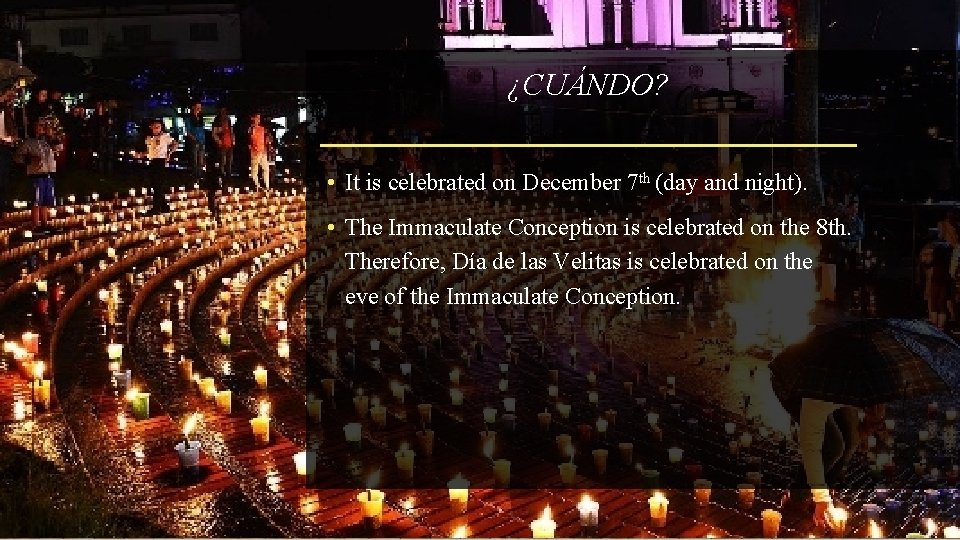 ¿CUÁNDO? • It is celebrated on December 7 th (day and night). • The