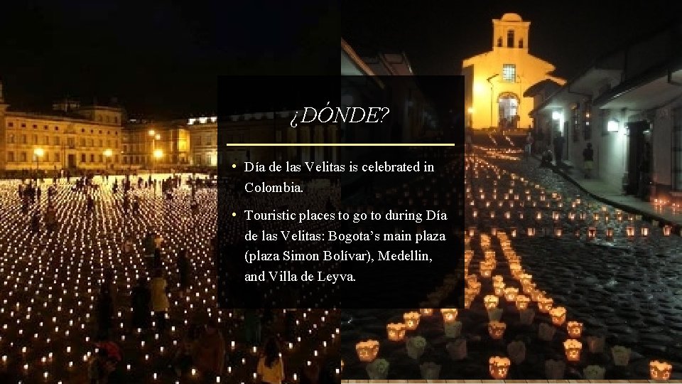 ¿DÓNDE? • Día de las Velitas is celebrated in Colombia. • Touristic places to
