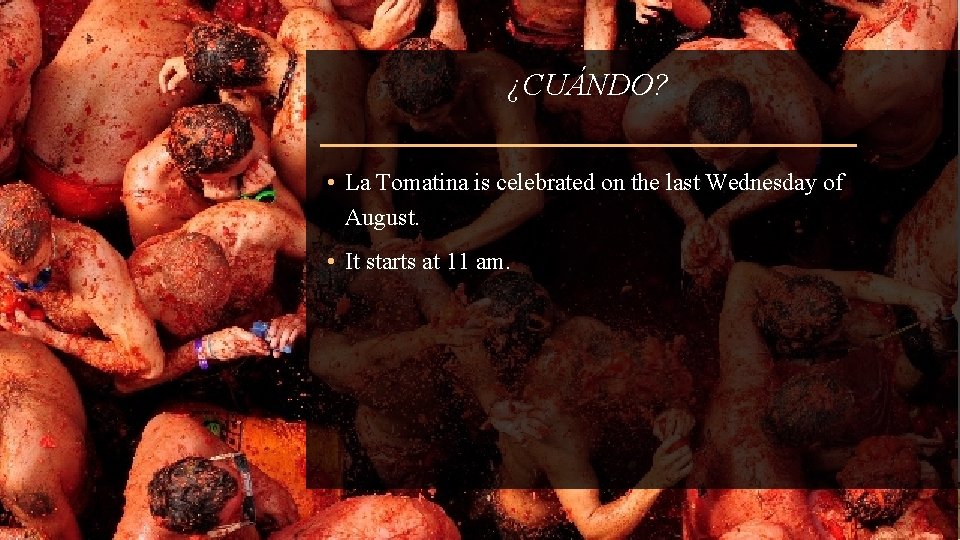 ¿CUÁNDO? • La Tomatina is celebrated on the last Wednesday of August. • It