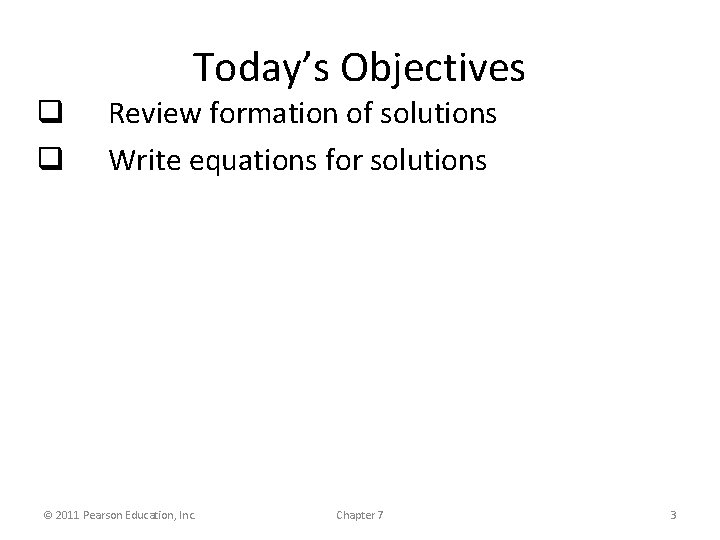 Today’s Objectives q q Review formation of solutions Write equations for solutions © 2011