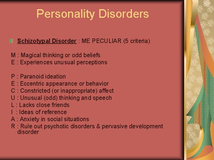 Personality Disorders Schizotypal Disorder : ME PECULIAR (5 criteria) M : Magical thinking or