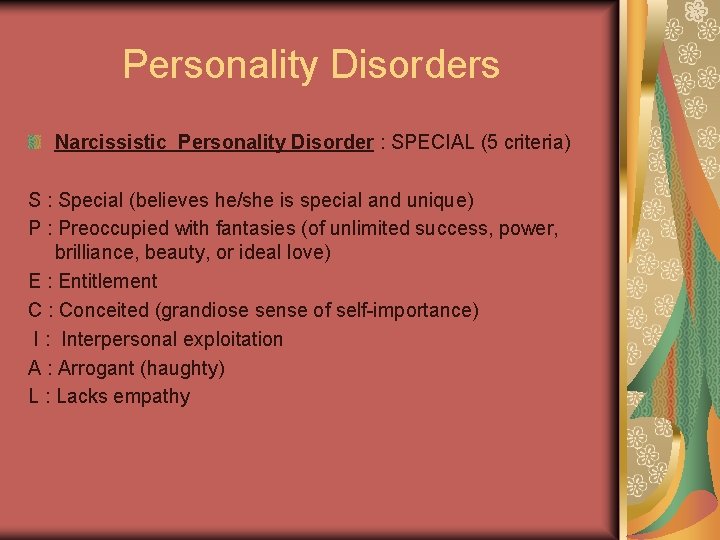 Personality Disorders Narcissistic Personality Disorder : SPECIAL (5 criteria) S : Special (believes he/she