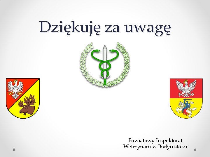 Dziękuję za uwagę Powiatowy Inspektorat Weterynarii w Białymstoku 