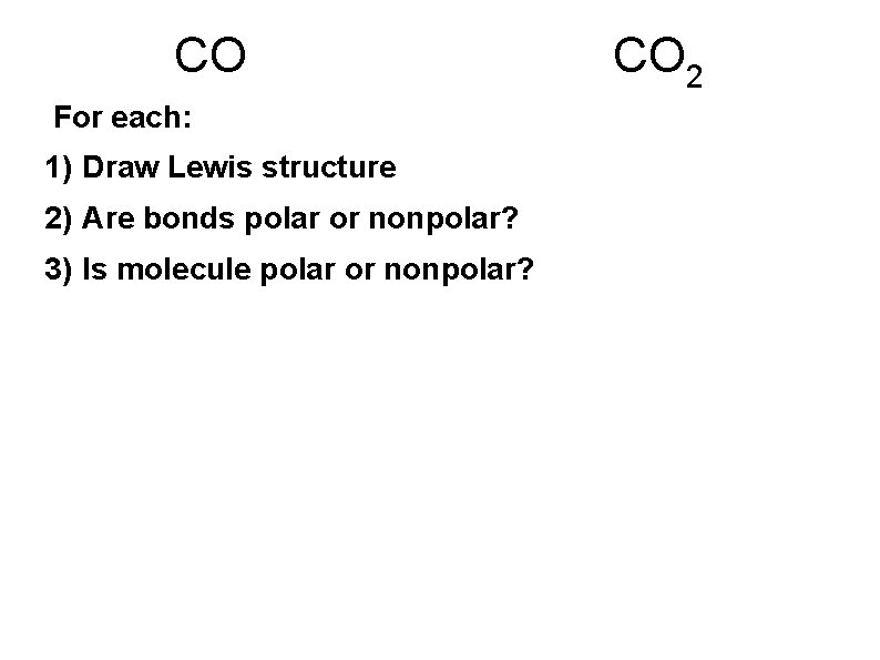 CO For each: 1) Draw Lewis structure 2) Are bonds polar or nonpolar? 3)