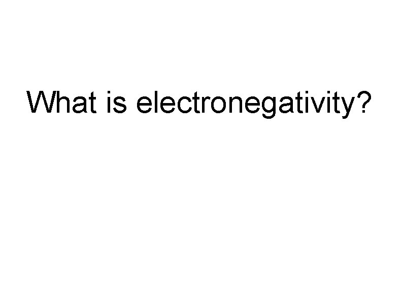 What is electronegativity? 