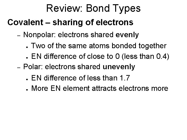 Review: Bond Types Covalent – sharing of electrons – – Nonpolar: electrons shared evenly
