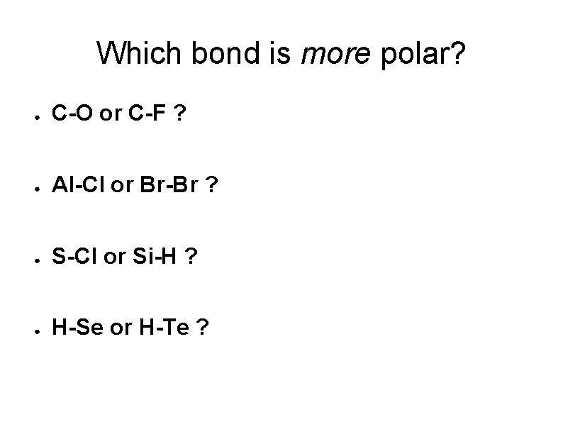 Which bond is more polar? ● C-O or C-F ? ● Al-Cl or Br-Br