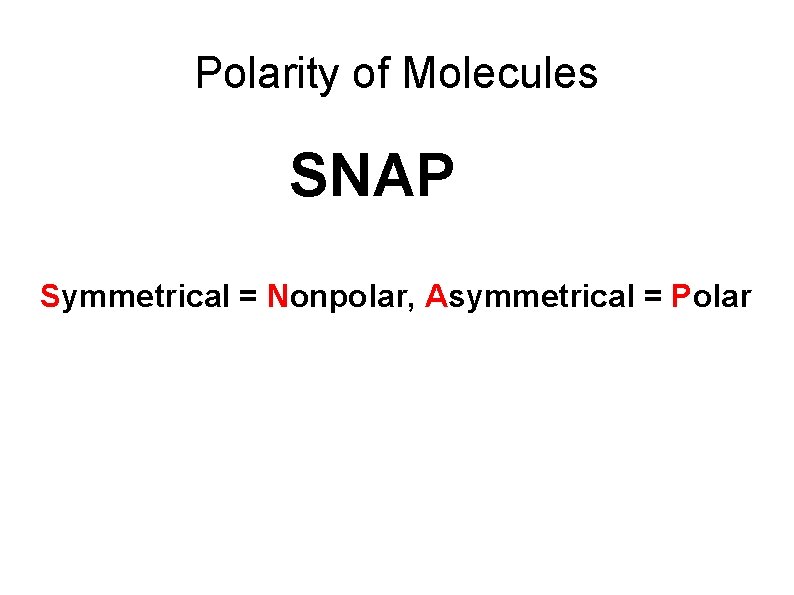 Polarity of Molecules SNAP Symmetrical = Nonpolar, Asymmetrical = Polar 