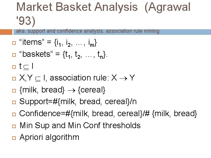 Market Basket Analysis (Agrawal '93) aka. support and confidence analysis, association rule mining “items”