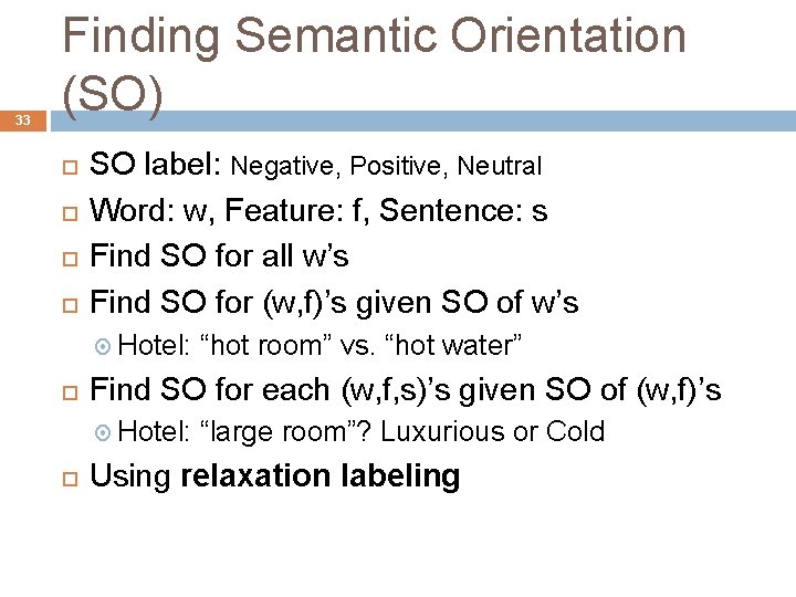 33 Finding Semantic Orientation (SO) SO label: Negative, Positive, Neutral Word: w, Feature: f,