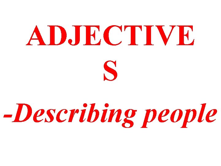 ADJECTIVE S -Describing people 