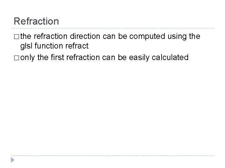 Refraction � the refraction direction can be computed using the glsl function refract �