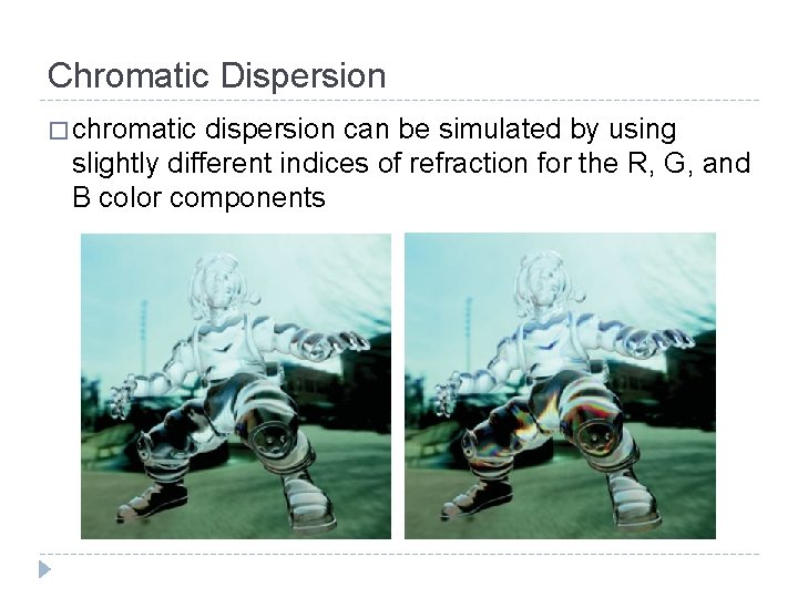 Chromatic Dispersion � chromatic dispersion can be simulated by using slightly different indices of