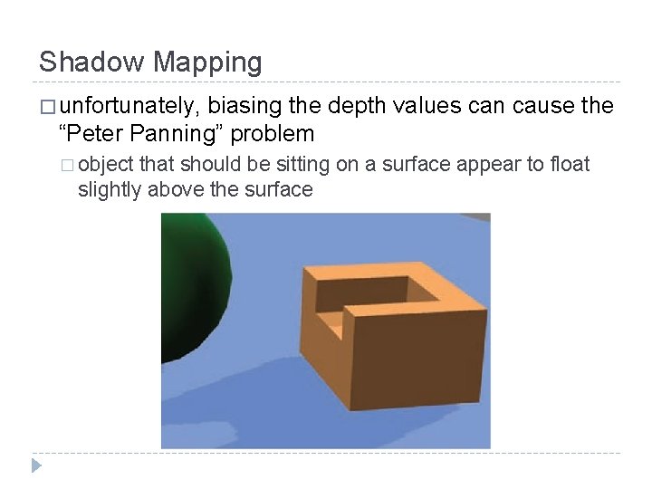 Shadow Mapping � unfortunately, biasing the depth values can cause the “Peter Panning” problem