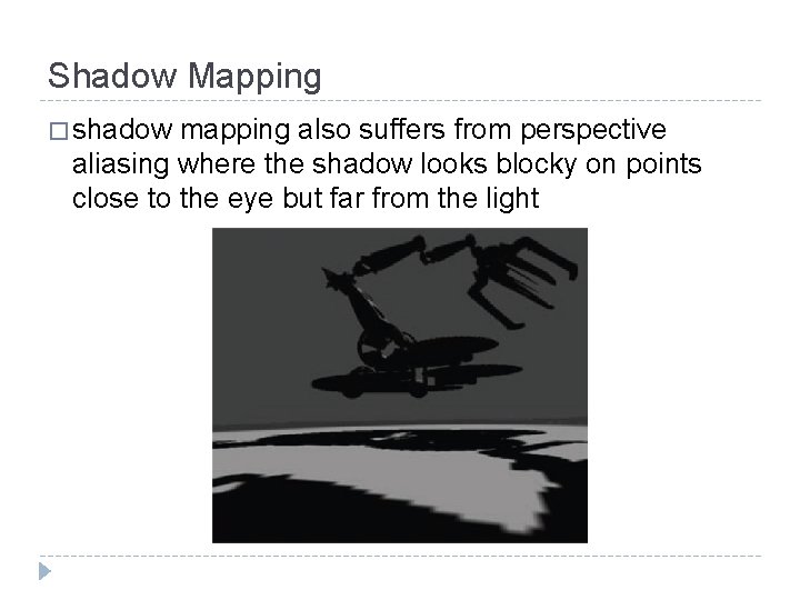 Shadow Mapping � shadow mapping also suffers from perspective aliasing where the shadow looks