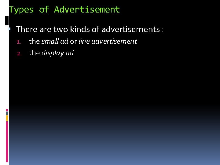 Types of Advertisement There are two kinds of advertisements : 1. the small ad