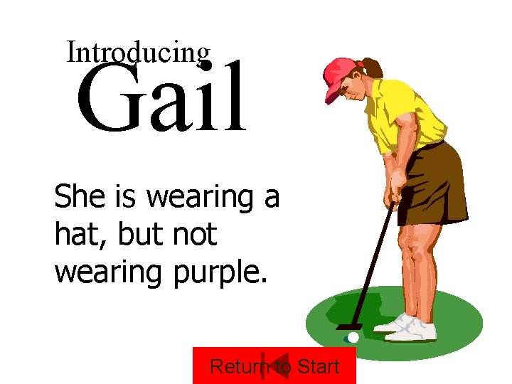 Introducing Gail She is wearing a hat, but not wearing purple. Return to Start