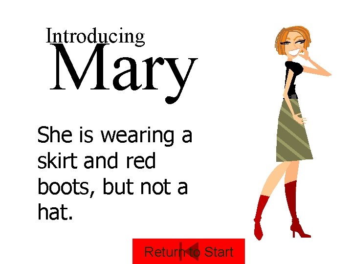 Introducing Mary She is wearing a skirt and red boots, but not a hat.