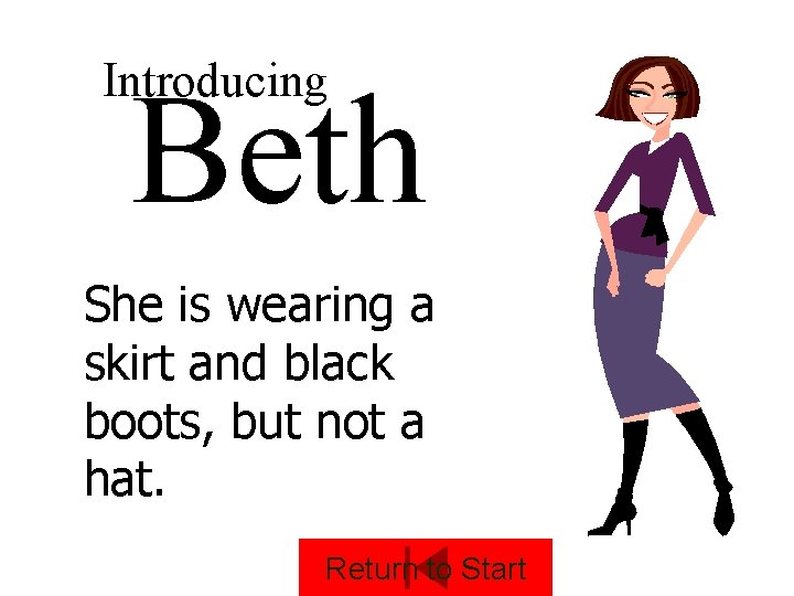 Introducing Beth She is wearing a skirt and black boots, but not a hat.