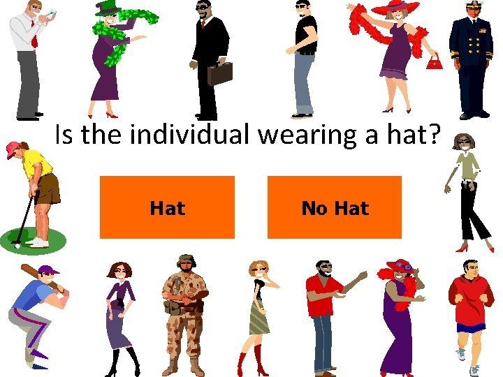 Is the individual wearing a hat? Hat No Hat 