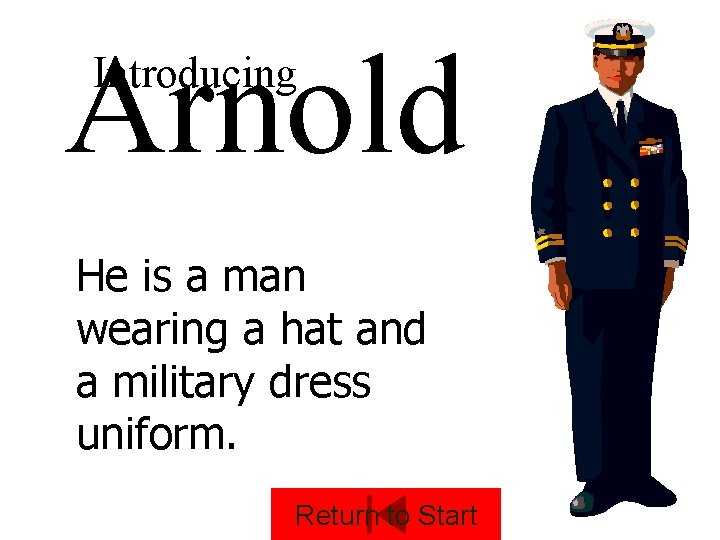 Arnold Introducing He is a man wearing a hat and a military dress uniform.