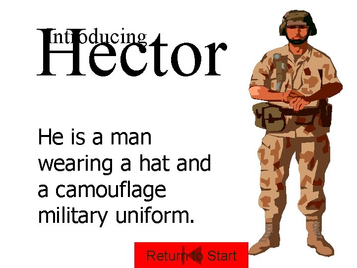 Hector Introducing He is a man wearing a hat and a camouflage military uniform.