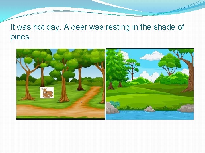 It was hot day. A deer was resting in the shade of pines. 