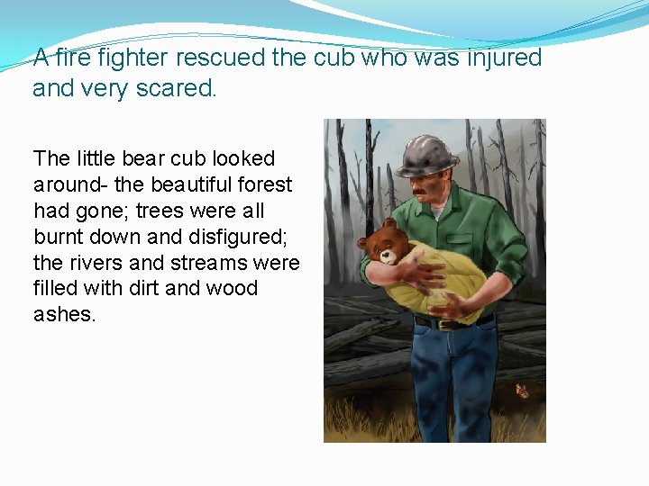 A fire fighter rescued the cub who was injured and very scared. The little