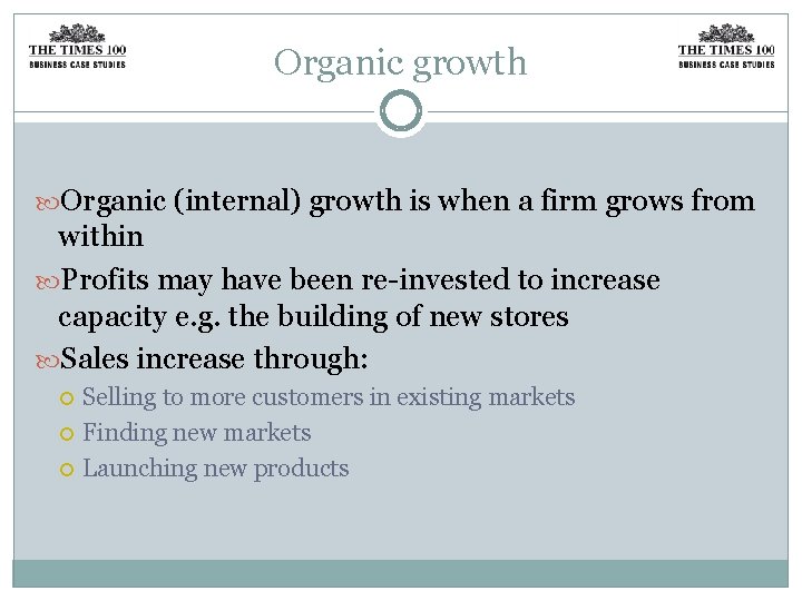 Organic growth Organic (internal) growth is when a firm grows from within Profits may
