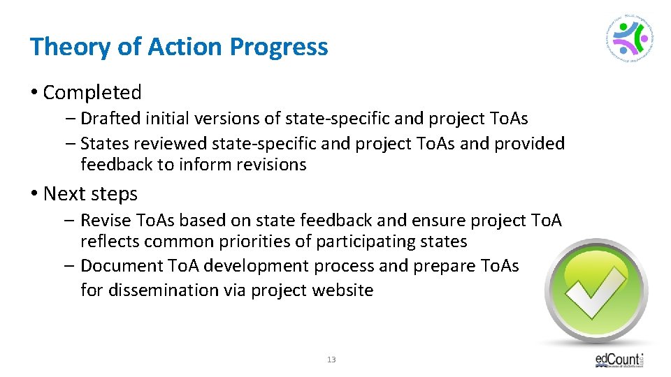 Theory of Action Progress • Completed – Drafted initial versions of state-specific and project